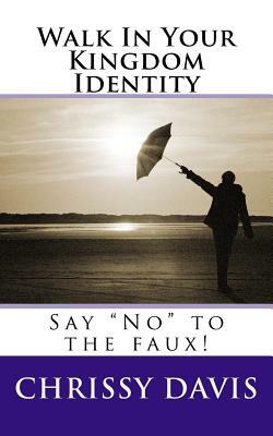 Walk In Your Kingdom Identity: Say "No" to the faux! by Chris Davis