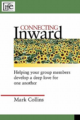 Connecting Inward: Helping Your Group Members Develop a Deep Love for One Another by Mark Collins
