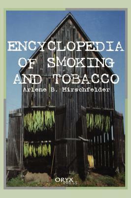 Encyclopedia of Smoking and Tobacco by Arlene Hirschfelder