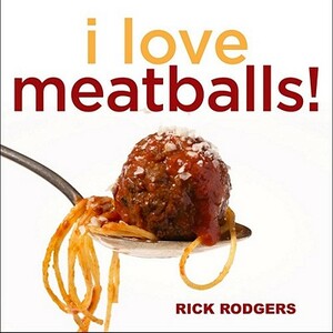 I Love Meatballs! by Rick Rodgers