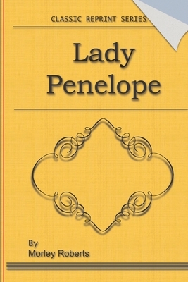 Lady Penelope: Classic Novel Reprint by Morley Roberts