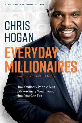 Everyday Millionaires: How Ordinary People Built Extraordinary Wealth--And How You Can Too by Chris Hogan, Dave Ramsey