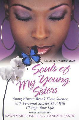 Souls of My Young Sisters: Young Women Break Their Silence with Personal Stories That Will Change Your Life by Candace Sandy, Dawn Marie Daniels