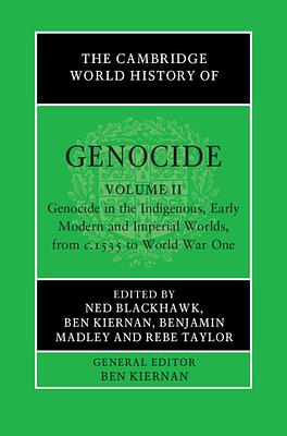 The Cambridge World History of Genocide: Volume 2, Genocide in the Indigenous, Early Modern and Imperial Worlds, from c.1535 to World War One by Rebe Taylor, Ben Kiernan, Ned Blackhawk, Benjamin Madley