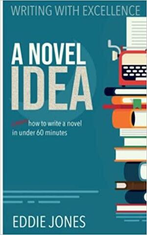 A Novel Idea: Story Structure Tips For the Break-Out Novelist by Eddie Jones