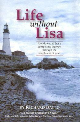 Life Without Lisa: A Widowed Father's Compelling Journey Through the Rough Seas of Life by Richard Ballo