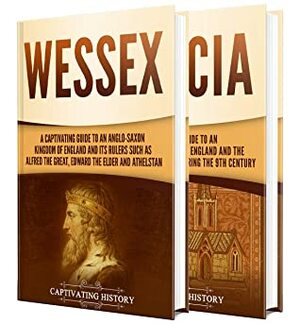 Anglo-Saxon Kingdoms: A Captivating Guide to the History of Wessex and Mercia by Captivating History