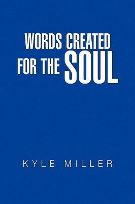 Words Created For The Soul by Kyle Miller