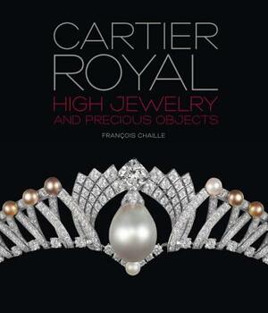 Cartier Royal: High Jewelry and Precious Objects by Francois Chaille