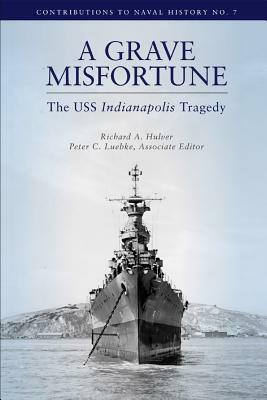 A Grave Misfortune: The USS Indianapolis Tragedy by Department of the Navy, Richard Hulver
