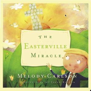 The Easterville Miracle by Melody Carlson, Susan Reagan