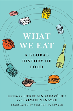 What We Eat: A Global History of Food by Pierre Singaravélou, Sylvain Venayre
