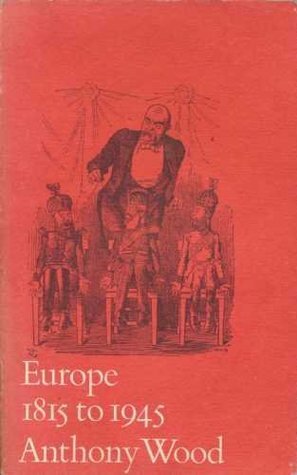 Europe, 1815-1945 by Anthony Wood