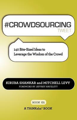 # CROWDSOURCING tweet Book01: 140 Bite-Sized Ideas to Leverage the Wisdom of the Crowd by Kiruba Shankar, Mitchell Levy