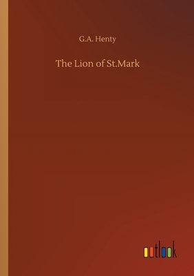 The Lion of St.Mark by G.A. Henty