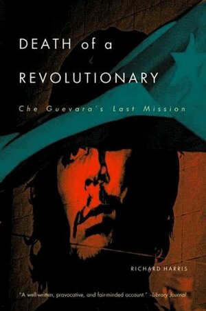 Death of a Revolutionary: Che Guevara's Last Mission by Richard L. Harris