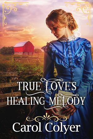 True Love's Healing Melody: A Historical Western Romance Novel by Carol Colyer, Carol Colyer