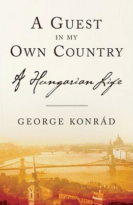 A Guest in My Own Country: A Hungarian Life by George Konrad