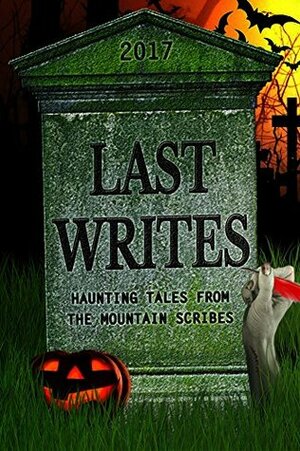 LAST WRITES: Haunting Tales from The Mountain Scribes by Becky Muth, Mountain Scribes, Zack Clopton, J. McCoard, Joyce Matthews Hampton, Agnes Jayne, M.T. Decker, Anthony Marchese