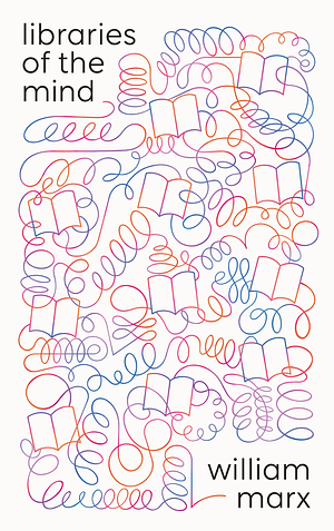 Libraries of the Mind by William Marx