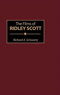 The Films of Ridley Scott by Richard A. Schwartz