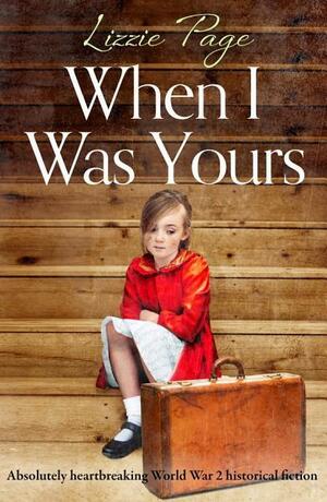 When I Was Yours: Absolutely heartbreaking world war 2 historical fiction by Lizzie Page