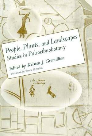 People, Plants, and Landscapes: Studies in Paleoethnobotany by Kristen J. Gremillion