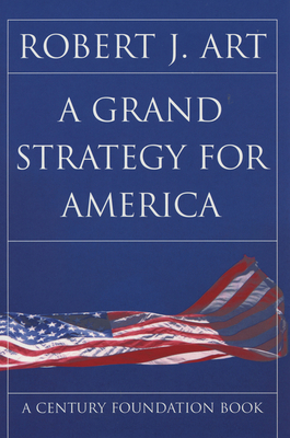 A Grand Strategy for America by Robert J. Art