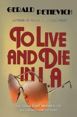 To Live and Die in L.A. by Gerald Petievich