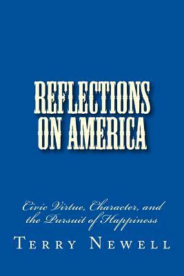 Reflections on America: Civic Virtue, Character, and the Pursuit of Happiness by Terry Newell