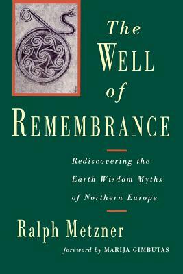 The Well of Remembrance: Rediscovering the Earth Wisdom Myths of Northern Europe by Ralph Metzner
