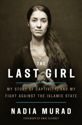 The Last Girl: My Story of Captivity, and My Fight Against the Islamic State by Nadia Murad