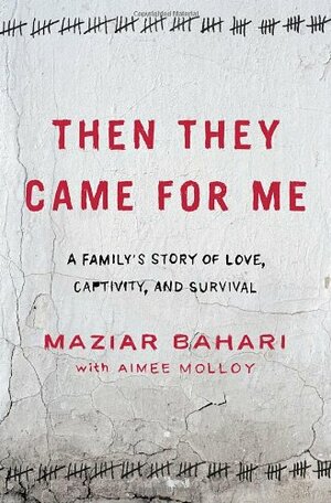 Then They Came for Me: A Family's Story of Love, Captivity, and Survival by Maziar Bahari