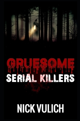 Gruesome Serial Killers by Nick Vulich