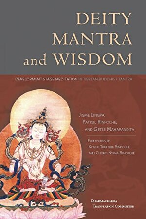 Deity Mantra and Wisdom: Development Stage Meditation in Tibetan Buddhist Tantra by Getse Mahapandita, Patrul Rinpoche, Trulshik Rinpoche, Dharmachakra Translation Committee, Jigme Lingpa