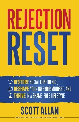 Rejection Reset: Restore Social Confidence, Reshape Your Inferior Mindset, and Thrive In a Shame-Free Lifestyle by Scott Allan