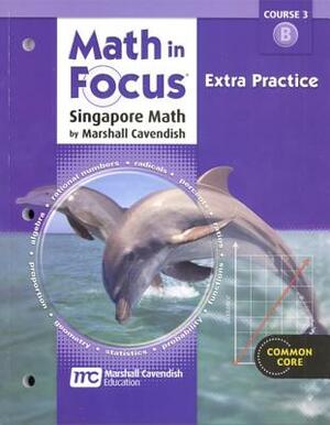 Math in Focus: Singapore Math: Extra Practice Book, Volume B Course 3 by 