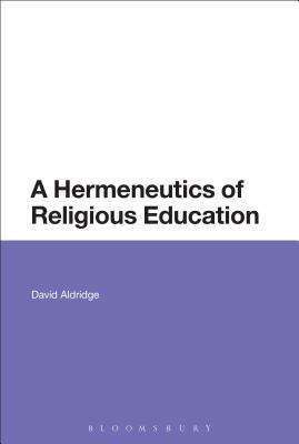 A Hermeneutics of Religious Education by David Aldridge