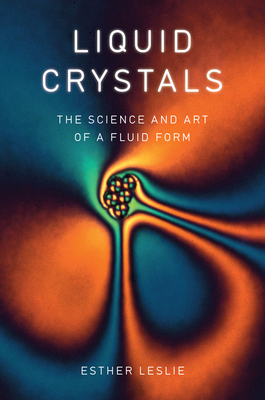 Liquid Crystals: The Science and Art of a Fluid Form by Esther Leslie