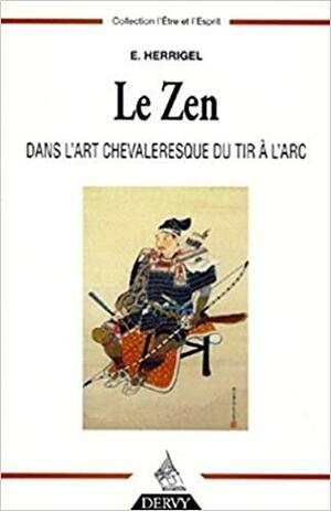 Le Zen dans l'art chevaleresque du tir à l'arc by Eugen Herrigel