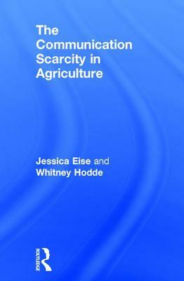 The Communication Scarcity in Agriculture by Jessica Eise, Whitney Hodde