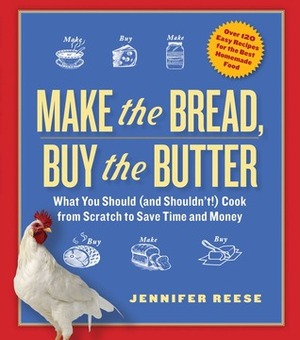 Make the Bread, Buy the Butter: What You Should (and Shouldn't) Cook from Scratch to Save Time and Money by Jennifer Reese