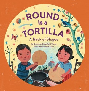 Round Is a Tortilla: A Book of Shapes by Roseanne Thong, John Parra