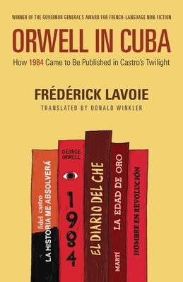 Orwell in Cuba: How 1984 Came to Be Published in Castro's Twilight by Frédérick Lavoie