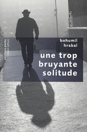 Une trop bruyante solitude by Anne-Marie DUCREUX-PALENICEK, Bohumil Hrabal