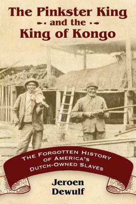 Pinkster King and the King of Kongo: The Forgotten History of America's Dutch-Owned Slaves by Jeroen Dewulf