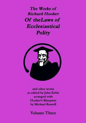 The Works of Richard Hooker: Of the Laws of Ecclesiastical Polity and other works by Michael Russell, John Keble, Richard Hooker