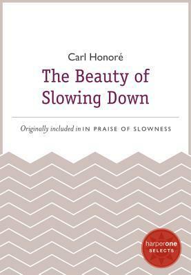 The Beauty of Slowing Down: A HarperOne Select by Carl Honoré