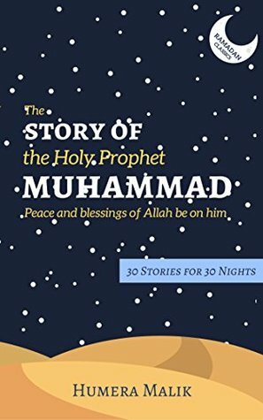 The Story of the Holy Prophet Muhammad: Ramadan Classics: 30 Stories for 30 Nights by Humera Malik