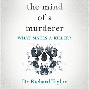 The Mind of a Murderer by Dr Richard Taylor